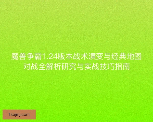 魔兽争霸1.24版本战术演变与经典地图对战全解析研究与实战技巧指南
